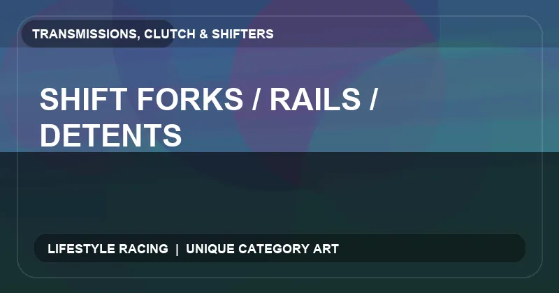 Shift Forks / Rails / Detents